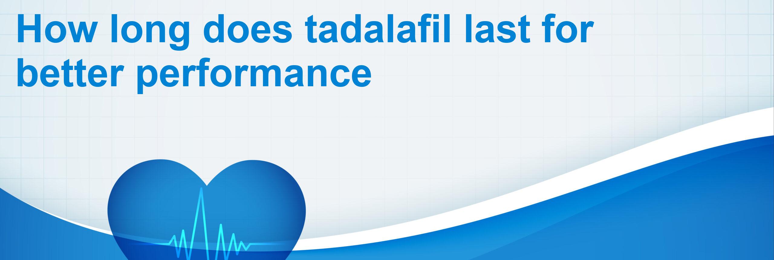 How long does tadalafil last for better performance