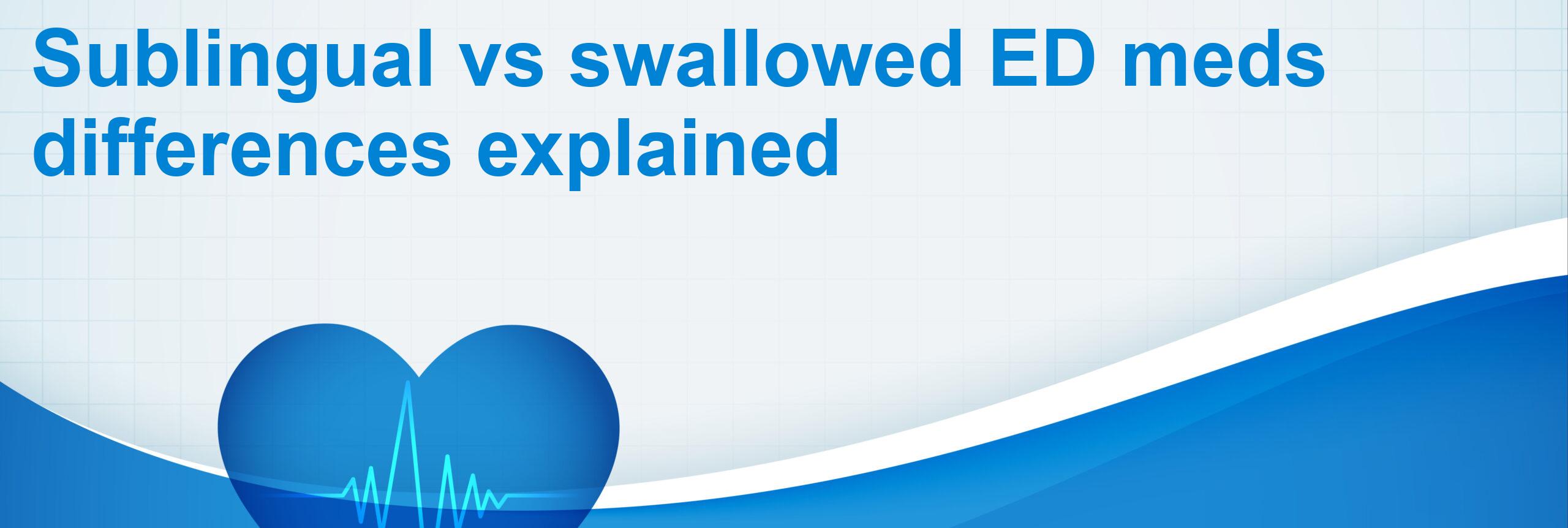 Sublingual vs swallowed ED meds differences explained