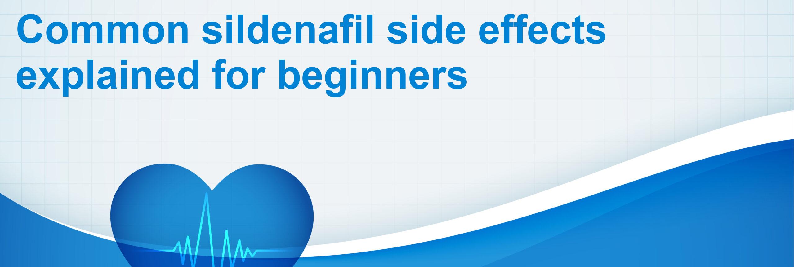 Common sildenafil side effects explained for beginners