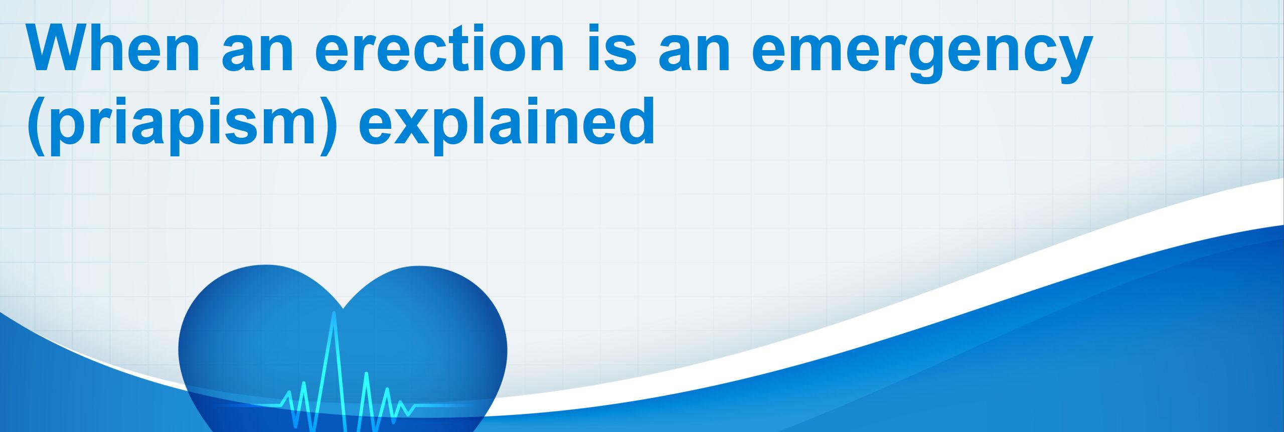 When an erection is an emergency (priapism) explained