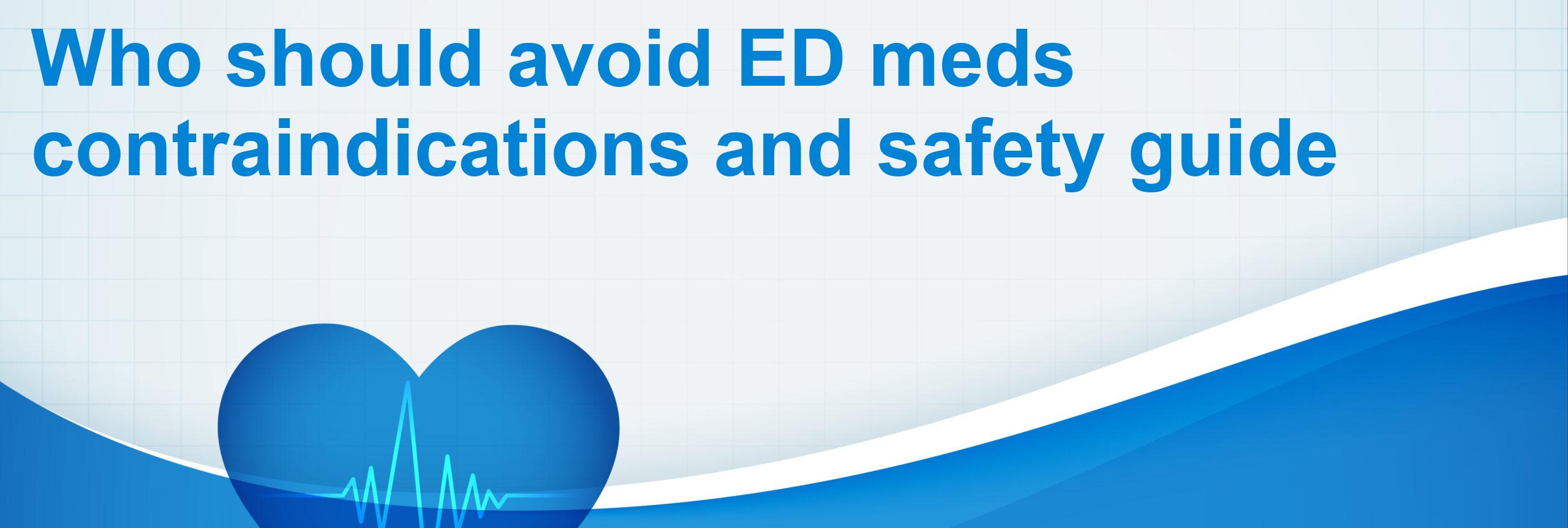 Who should avoid ED meds contraindications and safety guide
