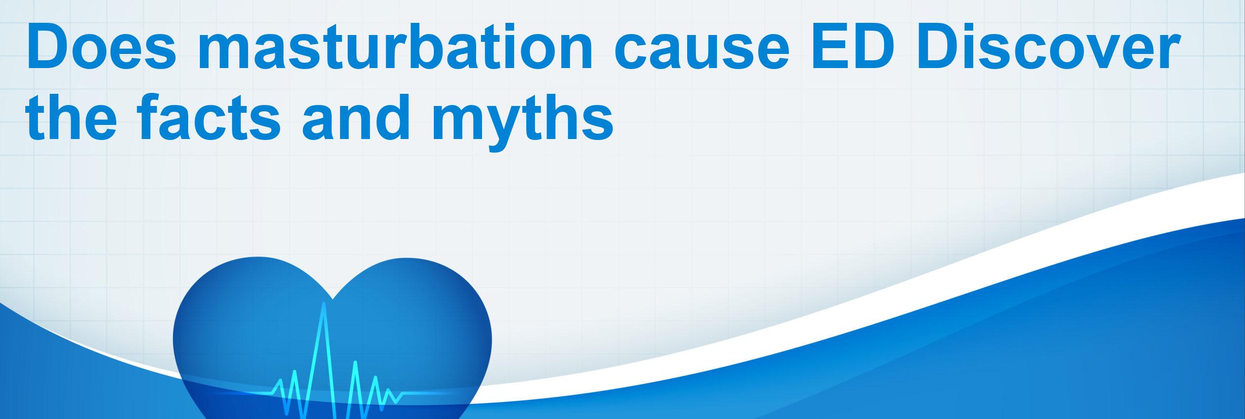 Does masturbation cause ED Discover the facts and myths