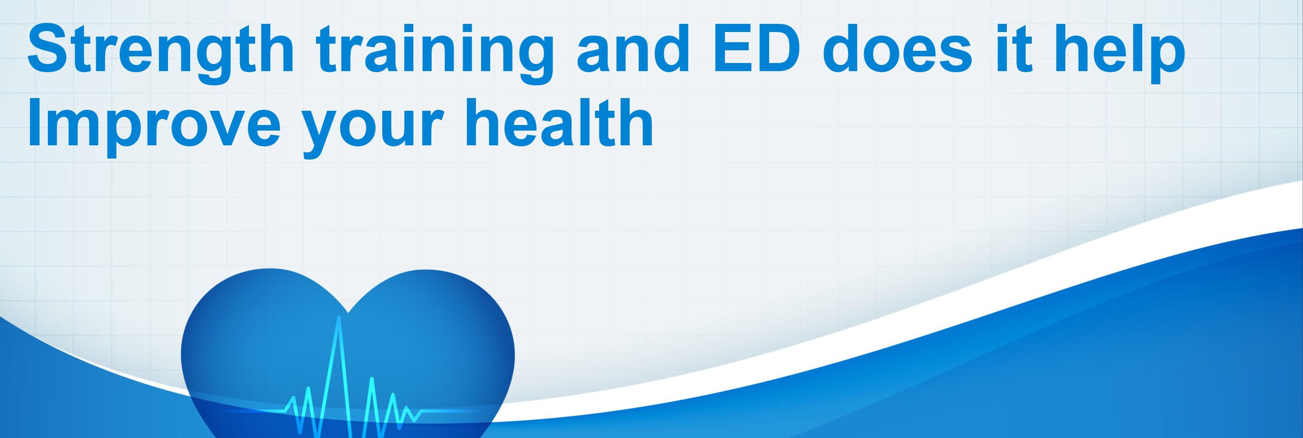 Strength training and ED does it help Improve your health