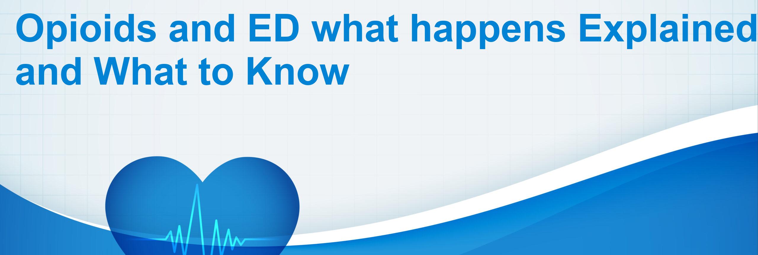 Opioids and ED what happens Explained and What to Know